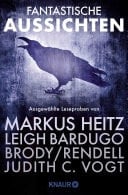 Fantastische Aussichten: Fantasy & Science Fiction bei Knaur #4 Ausgewählte Leseproben von Markus Heitz, Leigh Bardugo, Jessica Brody, Joanne Rendell u.v.m.