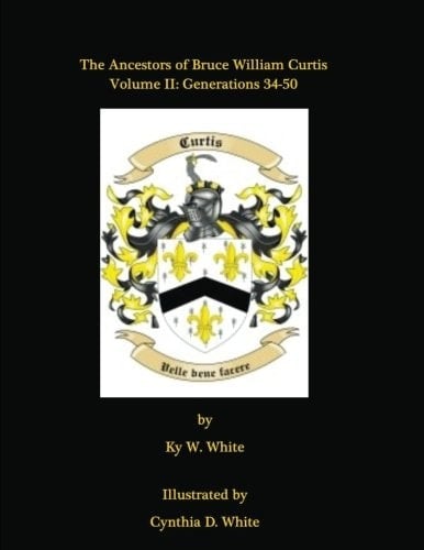 The Ancestors of Bruce William Curtis Volume II: Generations 34-50