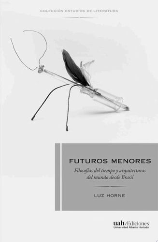 Futuros menores Filosofías del tiempo y arquitecturas del mundo desde Brasil