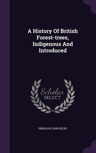 A History Of British Forest-trees, Indigenous And Introduced
