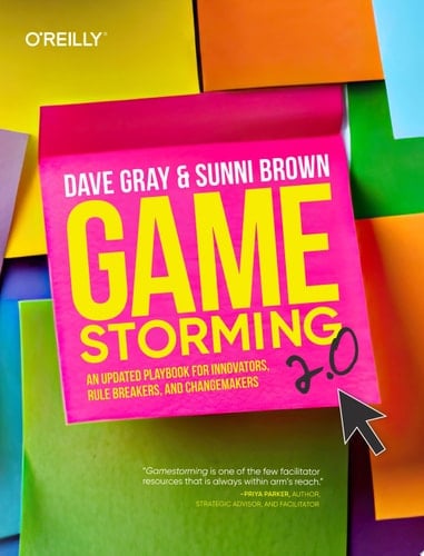 Gamestorming 2.0 An Updated Playbook for Innovators, Rule Breakers, and Changemakers