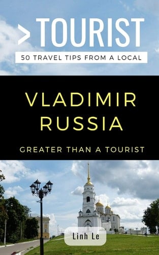 Greater Than a Tourist- Vladimir Russia 50 Travel Tips from a Local