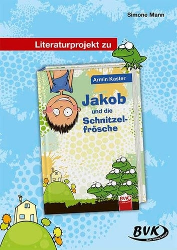 Literaturprojekt zu Armin Kaster, Jakob und die Schnitzelfrösche