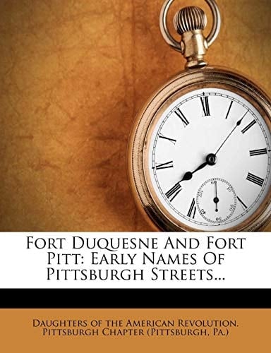 Fort Duquesne And Fort Pitt: Early Names Of Pittsburgh Streets...
