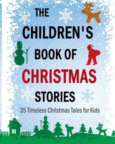 The Children's Book of Christmas Stories 35 Timeless Christmas Tales for Kids