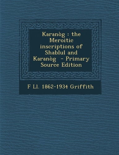 Karanòg The Meroitic Inscriptions of Shablul and Karanòg - Primary Source Edition