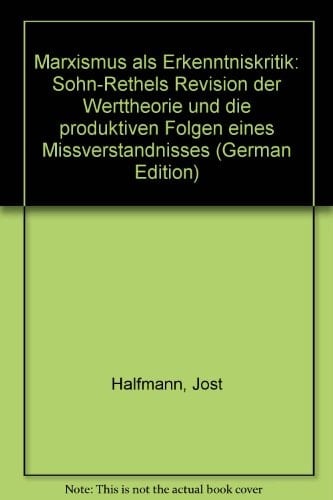 Marxismus als Erkenntniskritik: Sohn-Rethels Revision der Werttheorie und die produktiven Folgen eines Missverständnisses (German Edition)