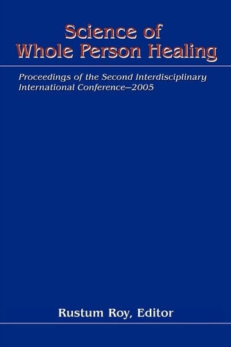 Science of Whole Person Healing Proceedings of the Second Interdisciplinary International Conference-2005