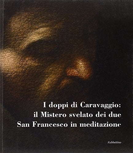 I doppi di Caravaggio il mistero svelato dei due San Francesco in meditazione