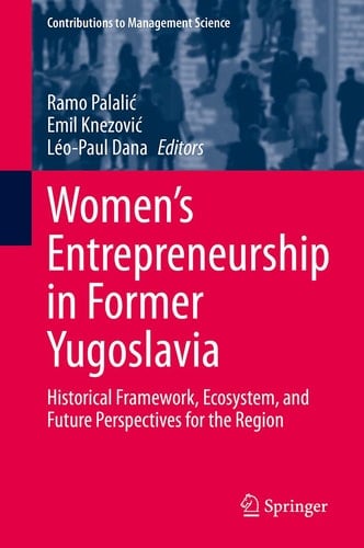 Women's Entrepreneurship in Former Yugoslavia Historical Framework, Ecosystem, and Future Perspectives for the Region