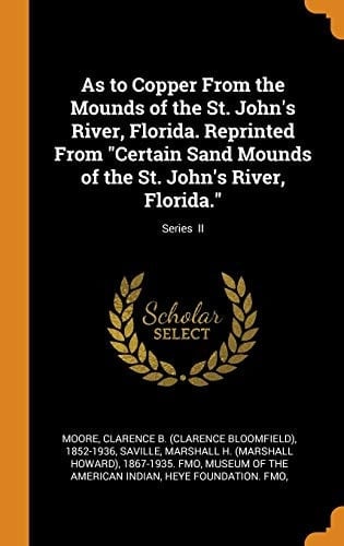 As to Copper From the Mounds of the St. John's River, Florida. Reprinted From "Certain Sand Mounds of the St. John's River, Florida."; Series II