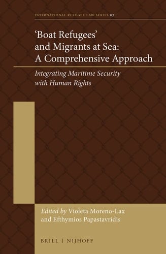 Boat Refugees and Migrants at Sea A Comprehensive Approach : Integrating Maritime Security with Human Rights