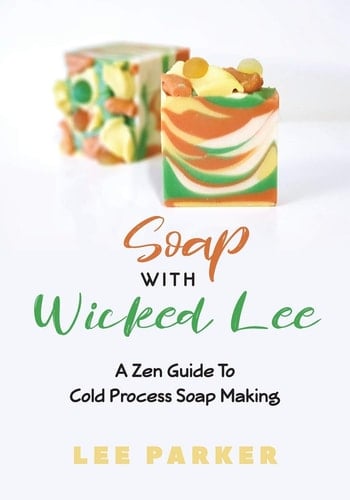 Soap with Wicked Lee A Zen Guide to Cold Process Soap Making