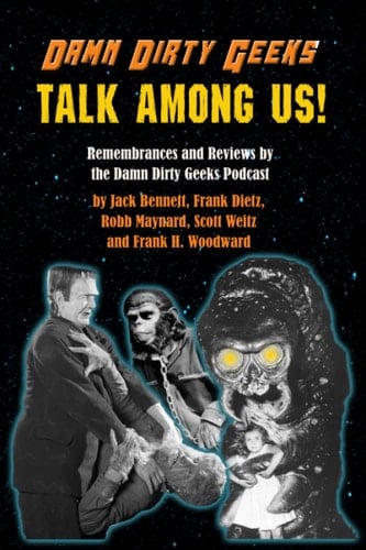 Damn Dirty Geeks Talk Among Us!: Reflections on the Classic Films that make us Geek Out.