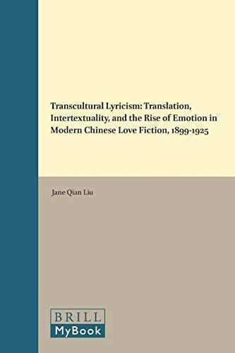 Transcultural Lyricism Translation, Intertextuality, and the Rise of Emotion in Modern Chinese Love Fiction, 1899-1925