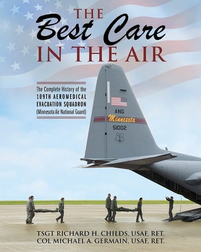 The Best Care in the Air The Complete History of the 109th Aeromedical Evacuation Squadron (Minnesota Air National Guard)