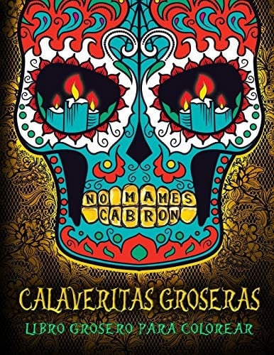 Calaveritas Groseras: Libro Grosero para Colorear Libros para Colorear Adultos Fondo Negro Jardin Bosque Oceano Relajarse Pintando Cuidades Perros Gatos and Antiestres and Divertido and Relajante and Unicornios and Flores Corazones and Mariposas and Caballos and Encantado and Tatuajes and Mandala and Japon and Hadas Fantasia