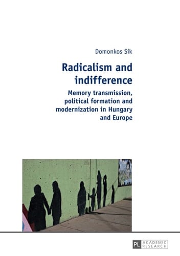 Radicalism and indifference: Memory transmission, political formation and modernization in Hungary and Europe