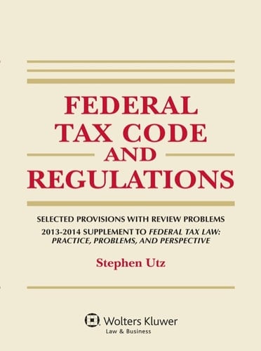 Federal Tax Code and Regulations: Selected Provisions with Review Problems, Supplement to Federal Tax Law