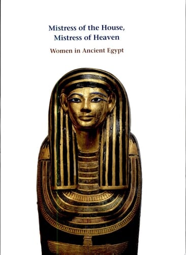 Mistress of the House, Mistress of Heaven Women in Ancient Egypt