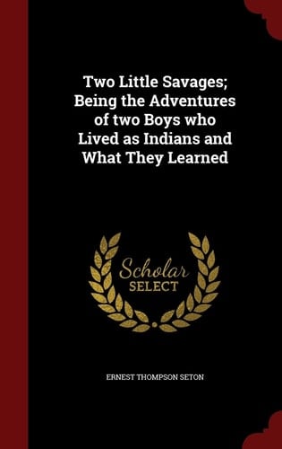 Two Little Savages; Being the Adventures of Two Boys Who Lived As Indians and What They Learned