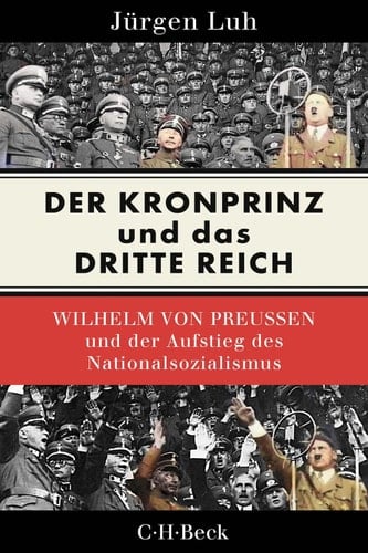 Der Kronprinz und das Dritte Reich Wilhelm von Preußen und der Aufstieg des Nationalsozialismus