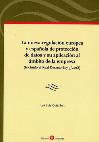 La nueva regulación europea y española de protección de datos y su aplicación al ámbito de la empresa incluido el Real decreto-ley 5/2018