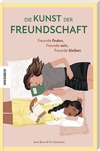 Die Kunst der Freundschaft Freunde finden, Freunde sein, Freunde bleiben