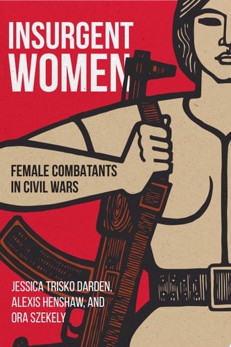 Insurgent Women Female Combatants in Civil Wars