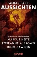 Fantastische Aussichten: Fantasy & Science Fiction bei Knaur #10 Ausgewählte Leseproben von Roseanne A. Brown, Markus Heitz, Juno Dawson u.v.m.