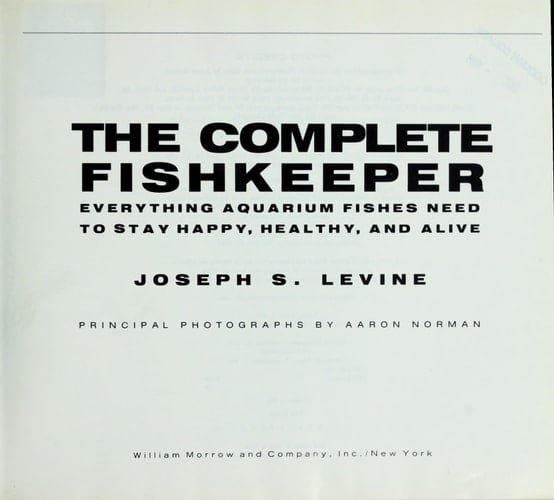 The Complete Fishkeeper Everything Aquarium Fishes Need to Stay Happy, Healthy, and Alive