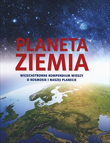 Planeta Ziemia wszechstronne kompendium wiedzy o kosmosie i naszej planecie