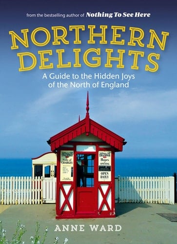 Northern Delights A Guide to the Hidden Joys of the North of England