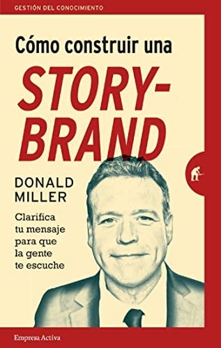 Cómo construir una StoryBrand Clarifica tu mensaje para que la gente te escuche