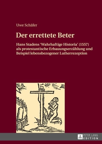Der errettete Beter: Hans Stadens «Wahrhaftige Historia» (1557) als protestantische Erbauungserzählung und Beispiel lebensbezogener Lutherrezeption (German Edition)