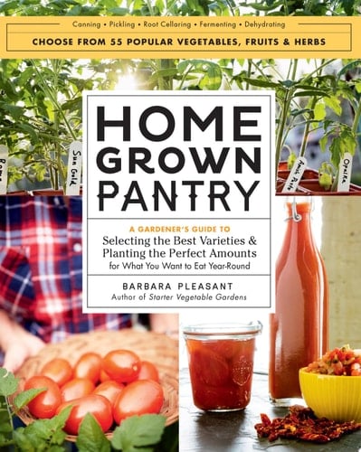 Homegrown Pantry A Gardener's Guide to Selecting the Best Varieties & Planting the Perfect Amounts for What You Want to Eat Year-Round