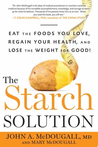 The Starch Solution Eat the Foods You Love, Regain Your Health, and Lose the Weight for Good!