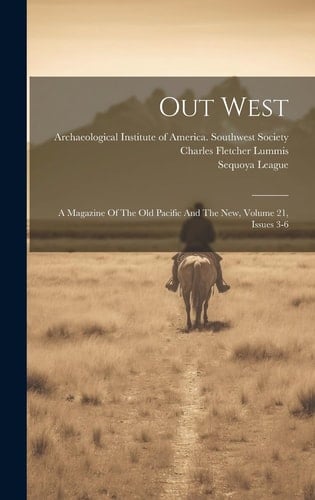 Out West A Magazine Of The Old Pacific And The New, Volume 21, Issues 3-6