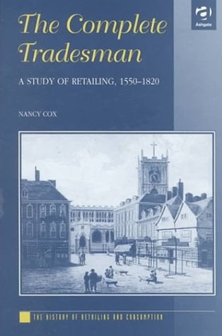 The Complete Tradesman: A Study of Retailing, 1550–1820 (The History of Retailing and Consumption)
