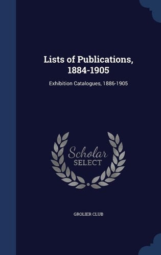 Lists of Publications, 1884-1905 Exhibition Catalogues, 1886-1905