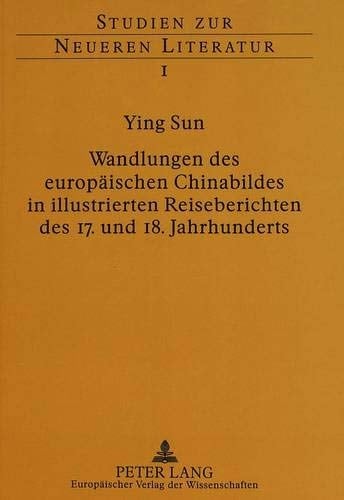 Wandlungen des europäischen Chinabildes in illustrierten Reiseberichten des 17. und 18. Jahrhunderts