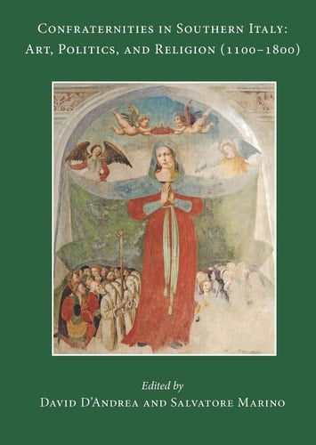 Confraternities in Southern Italy Art, Politics, and Religion (1100-1800)