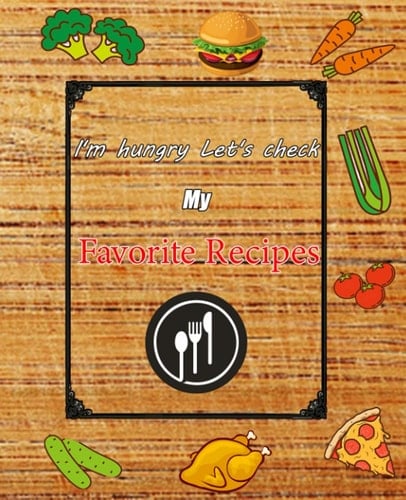 I'm Hungry Let's Check My favorite Recipes: Personalized cookbook journal for recipes to write in for women,Man , teens