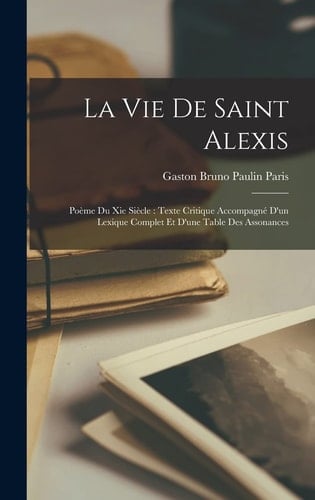 La Vie De Saint Alexis Poème Du Xie Siècle: Texte Critique Accompagné D'un Lexique Complet Et D'une Table Des Assonances