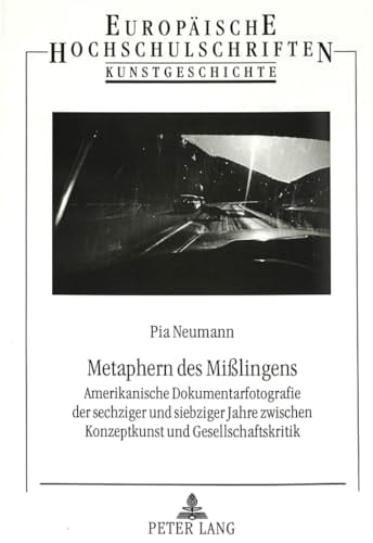 Metaphern des Misslingens amerikanische Dokumentarfotografie der sechziger und siebziger Jahre zwischen Konzeptkunst und Gesellschaftskritik