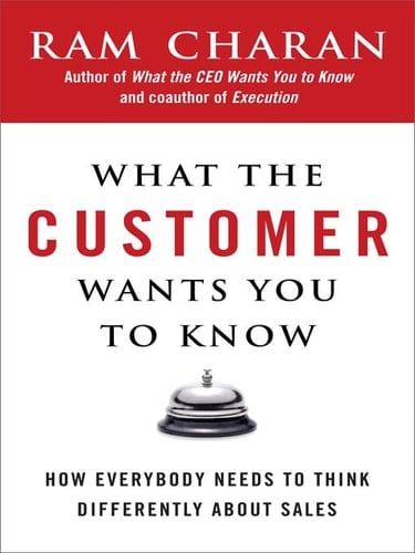 What the Customer Wants You to Know How Everybody Needs to Think Differently about Sales