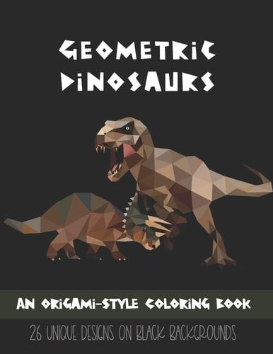 GEOMETRIC DINOSAURS An Origami-style Coloring Book
