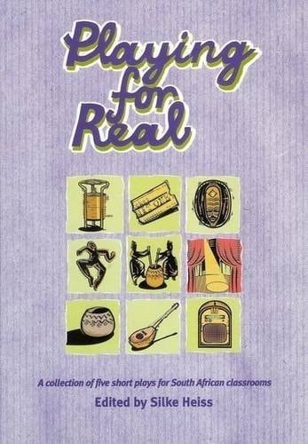 Playing for real: A collection of five short plays for South African classrooms, with an introduction