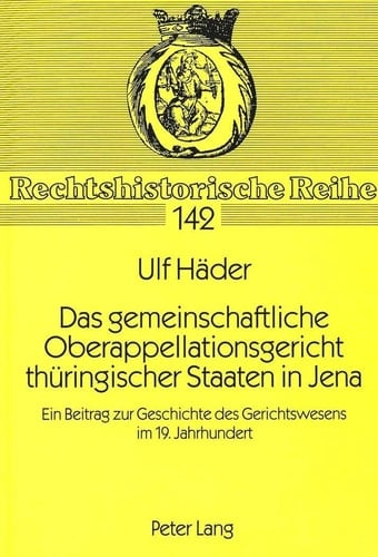 Das gemeinschaftliche Oberappellationsgericht thüringischer Staaten in Jena ein Beitrag zur Geschichte des Gerichtswesens im 19. Jahrhundert