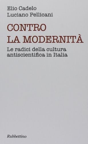 Contro la modernità le radici della cultura antiscientifica in Italia